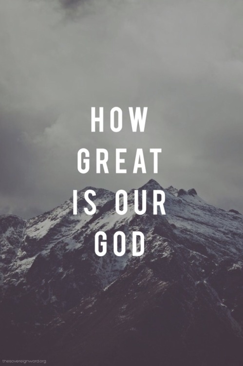 thesovereignword:How Great Is Our God // Chris Tomlin