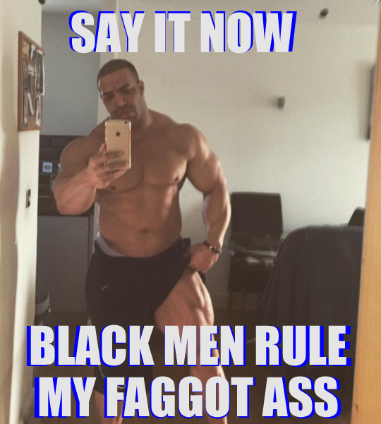 Black Men rule my faggot ass. 