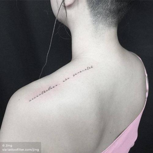 By Jing, done at Jing’s Tattoo, Queens.... jing;feminist;small;nevertheless she persisted;languages;tiny;top of shoulder;ifttt;little;english;lettering;medium size;quotes;other;english tattoo quotes