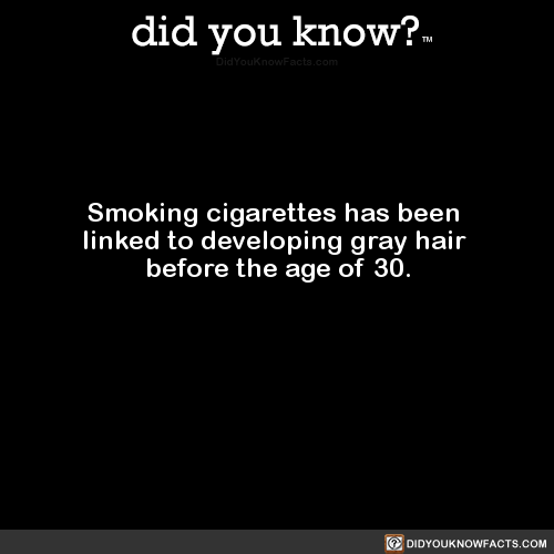 did-you-kno:Smoking cigarettes has been linked to developing...