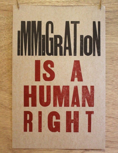 entangledrootspress:Immigration is a Human Right letterpress...