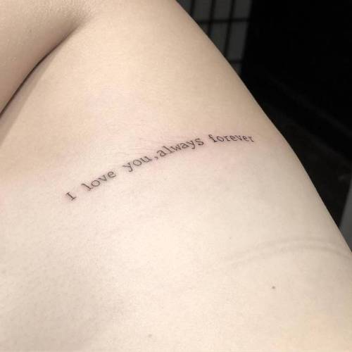 By Chang, done at West 4 Tattoo, Manhattan.... side boob;small;chang;languages;tiny;ifttt;little;typewriter font;english;i love you always forever;font;lettering;medium size;quotes;english tattoo quotes