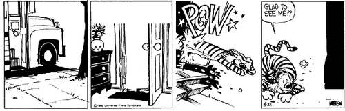 A 4-panel daily strip.
Panel 1: A school bus with its door open. Nobody gets out.
Panel 2: The door of Calvin's house opens on its own.
Panel 3: Hobbes pounces at nothing, making a large 'POW' sound.
Panel 4: Hobbes says 'GLAD TO SEE ME??'.