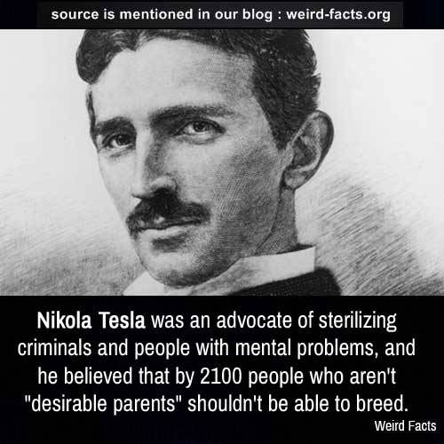 Weird Facts, Nikola Tesla was an advocate of sterilizing...