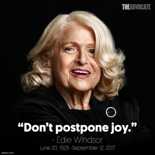 theadvocatemag:“Don’t postpone joy.” - Edie WindsorRead the...