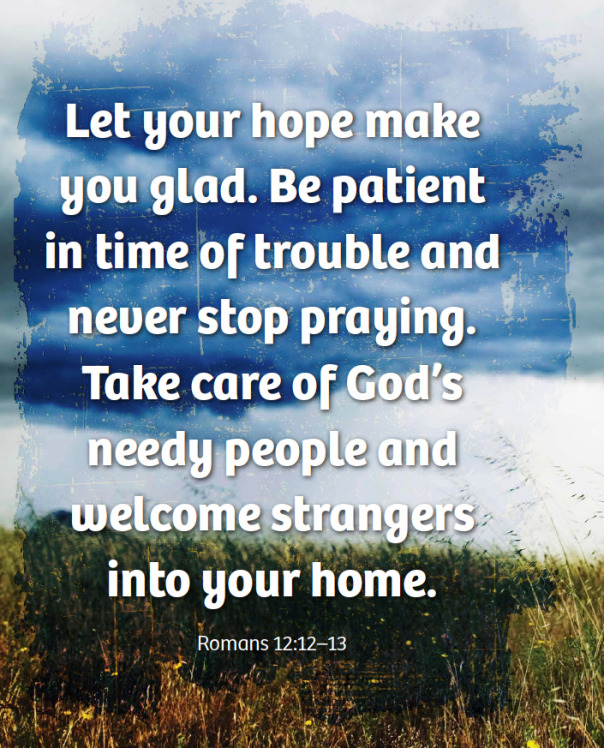 The Living... — Romans 12:12-13 (CEV) - Let your hope make you...