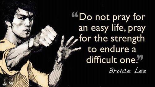 “Do not pray for an easy life, pray for the strength to endure a...