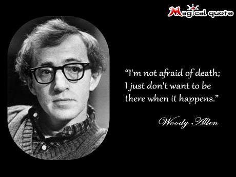 MagicalQuote — I’m not afraid of death; I just don’t want to be...