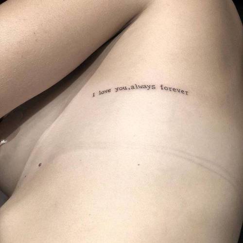 By Chang, done at West 4 Tattoo, Manhattan.... side boob;small;chang;languages;tiny;ifttt;little;typewriter font;english;i love you always forever;font;lettering;quotes;english tattoo quotes