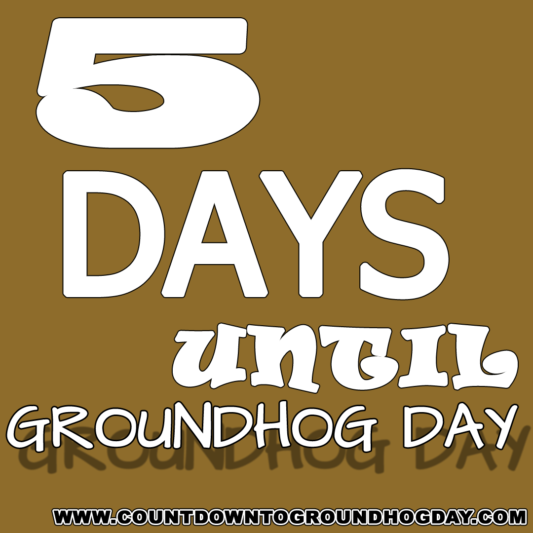 5 days until Groundhog Day
