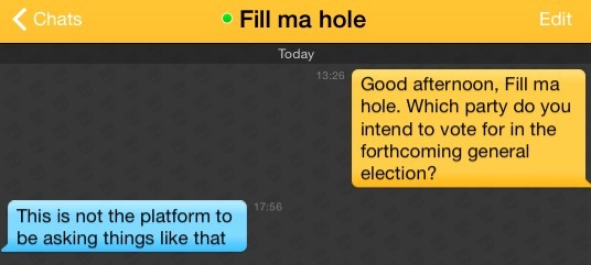 Me: Good afternoon, Fill ma hole. Which party do you intend to vote for in the forthcoming general election?
Fill ma hole: This is not the platform to be asking things like that
