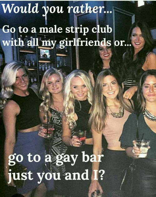 turning-hubby-gay:gay bar?Male strip club