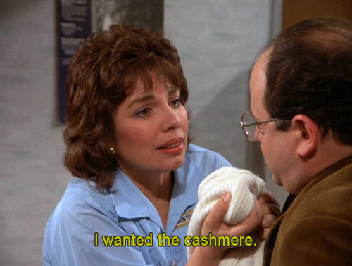 Seinfeld taught me about cashmere… and taught me that I will never afford it so just give up now.