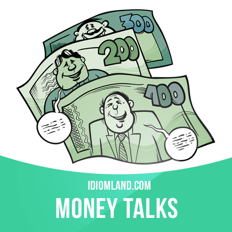 Idiom Land Money Talks Means Rich People Can Get What They - money talks means rich people can get what they want example