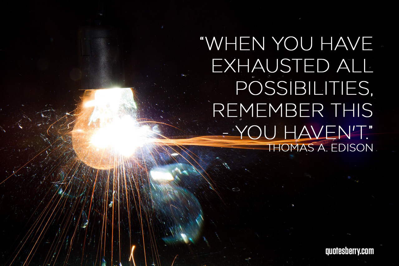 When you have exhausted all possibilities,... | QuotesBerry: Tumblr