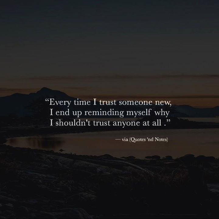 Quotes 'nd Notes - Every time I trust someone new, I end up reminding...