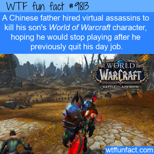 Amazing World of Warcraft Fact: A Chinese father hired virtual assassins to kill his son’s World of Warcraft character, hoping he would stop playing after he previously quit his day job. 