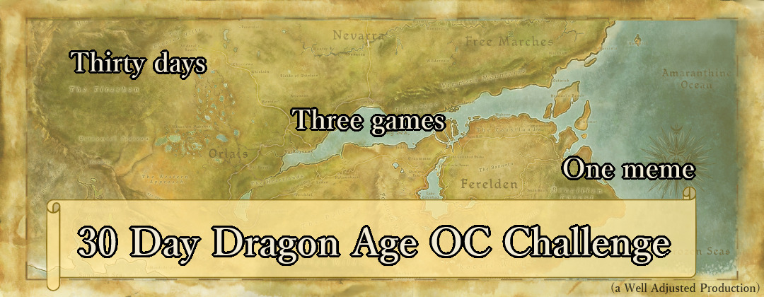 Thirty days. Three games. One meme. 30 Day Dragon Age OC Challenge.