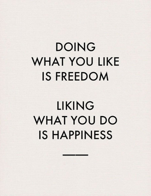 quotes:Doing what you like is freedom. Liking what you do is...