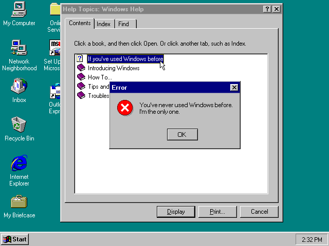 Help Topics: Windows Help.  If you've used Windows before:  [Error] You've never used Windows before.  I'm the only one.