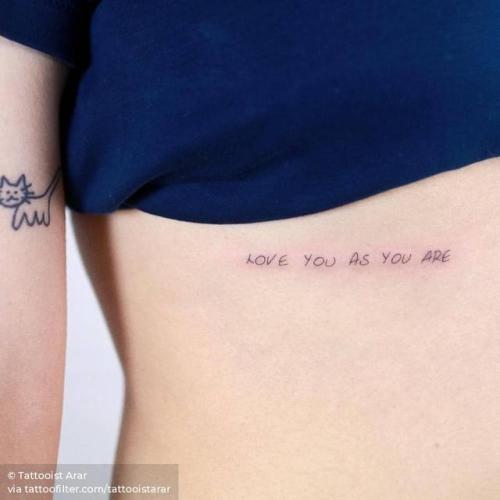 By Tattooist Arar, done in Seoul. http://ttoo.co/p/214737 tattooistarar;small;love you as you are;single needle;languages;rib;tiny;ifttt;little;english;quotes;english tattoo quotes