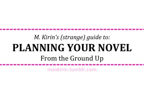 maxkirin:So, someone wanted some tips on planning/outlining...