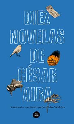 Diez novelas de César Aira.  César Aira 