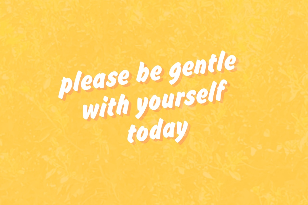 Yourself today. Be gentle картинки. Be gentle with me. Please be gentle with me~.