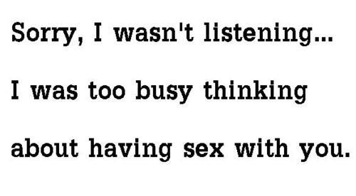 Wasn t listening. Been thinking about having sex and having sex. Too busy thinking about cocks?.