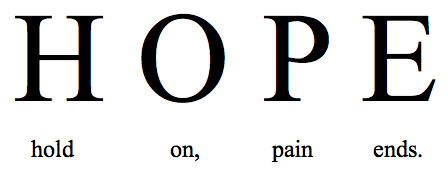 hone on pain ends hope . true h o p e all you need is to live life like you