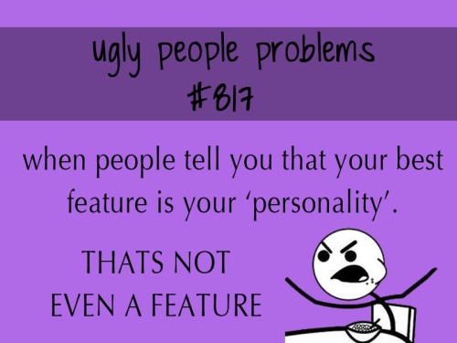 uglypeopleproblems:submitted by anonymous