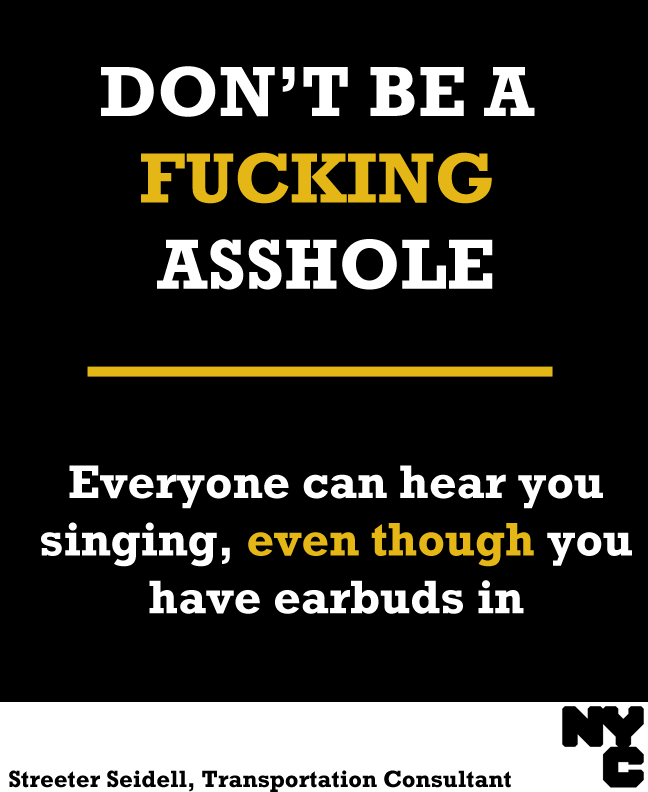 olivemylove:
“ streeter: Don’t Be A Fucking Asshole on the NYC Subway
I’d like to launch an awareness campaign aimed at rude New Yorkers, written in a style they’ll understand, so that one day, maybe, they won’t be quite so shitty.
I should note that...