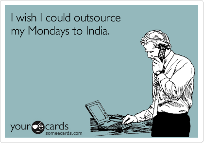 siddman:
“ I wish I could outsource my Mondays to India.
Via someecards
”