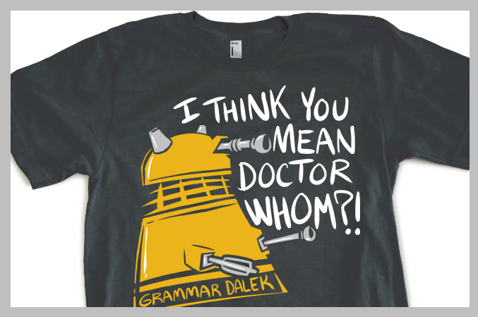 hijinksensue:
“ Grammar Dalek shirts are on the way! The presale will start soon (2 weeks I have been told) in the HijiNKS ENSUE Store.
”
