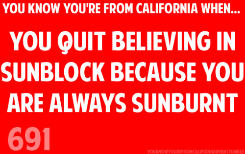 @YOU KNOW YOU'RE FROM CALIFORNIA WHEN...